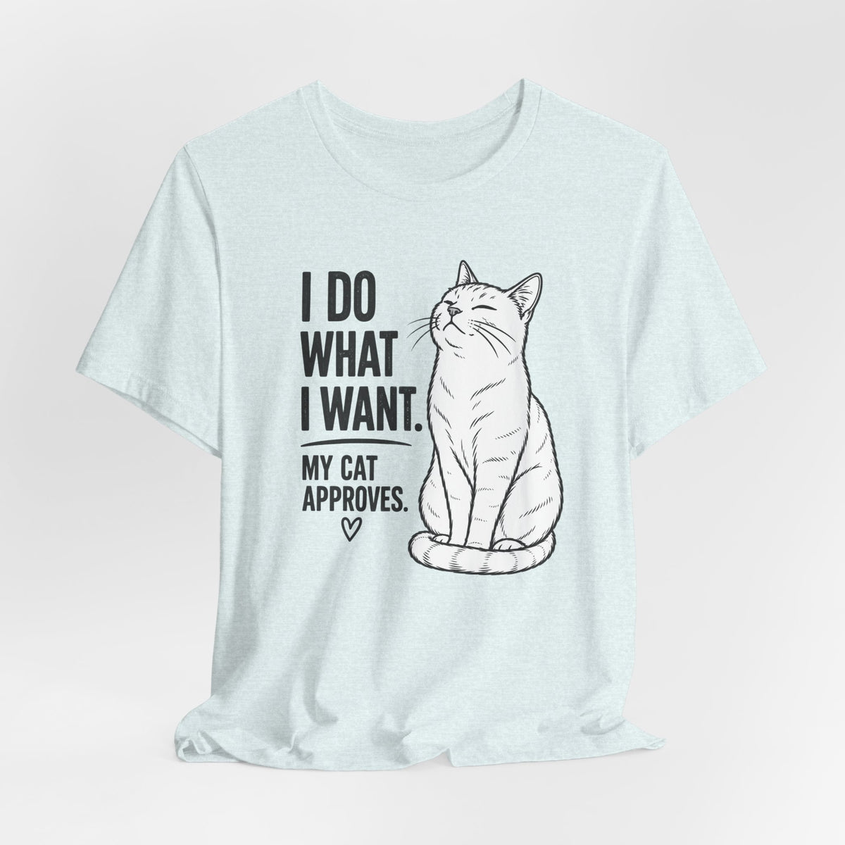 I Do What I Want - "My Cat Approves" Graphic T-Shirt