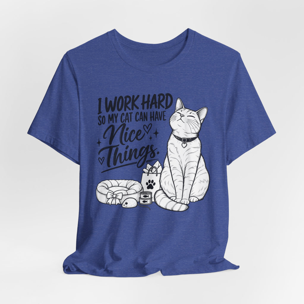 “I Work Hard So My Cat Can Have Nice Things” Tee