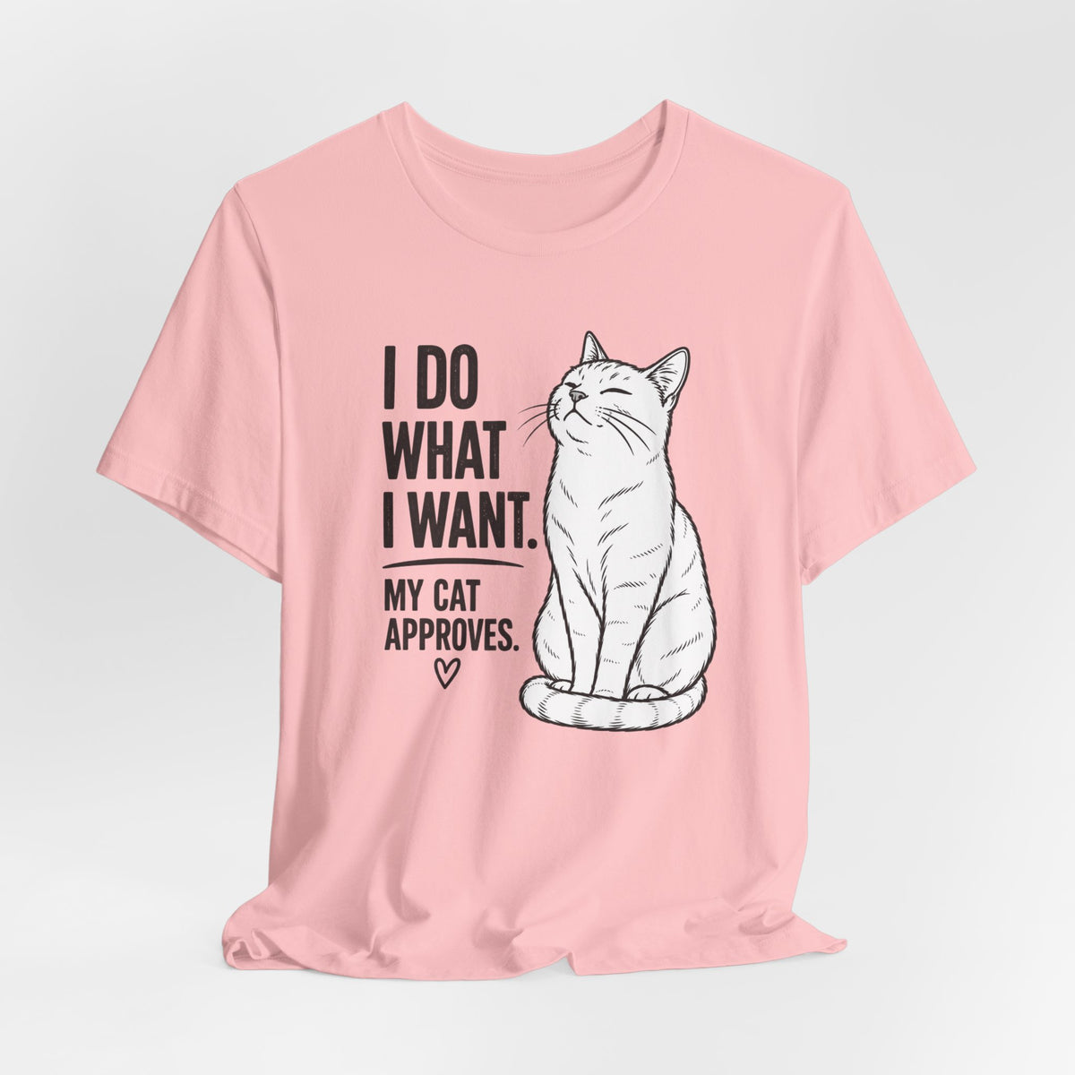 I Do What I Want - "My Cat Approves" Graphic T-Shirt