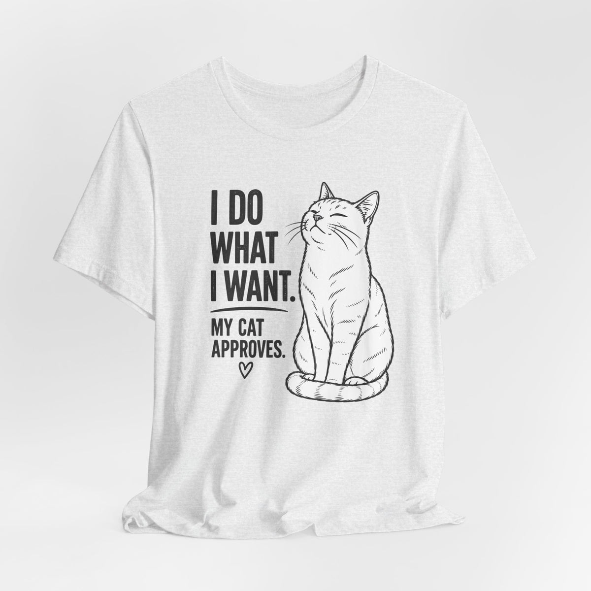 I Do What I Want - "My Cat Approves" Graphic T-Shirt