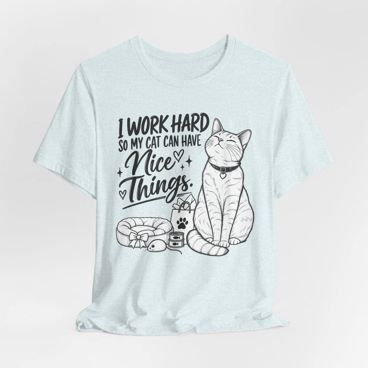 “I Work Hard So My Cat Can Have Nice Things” Tee