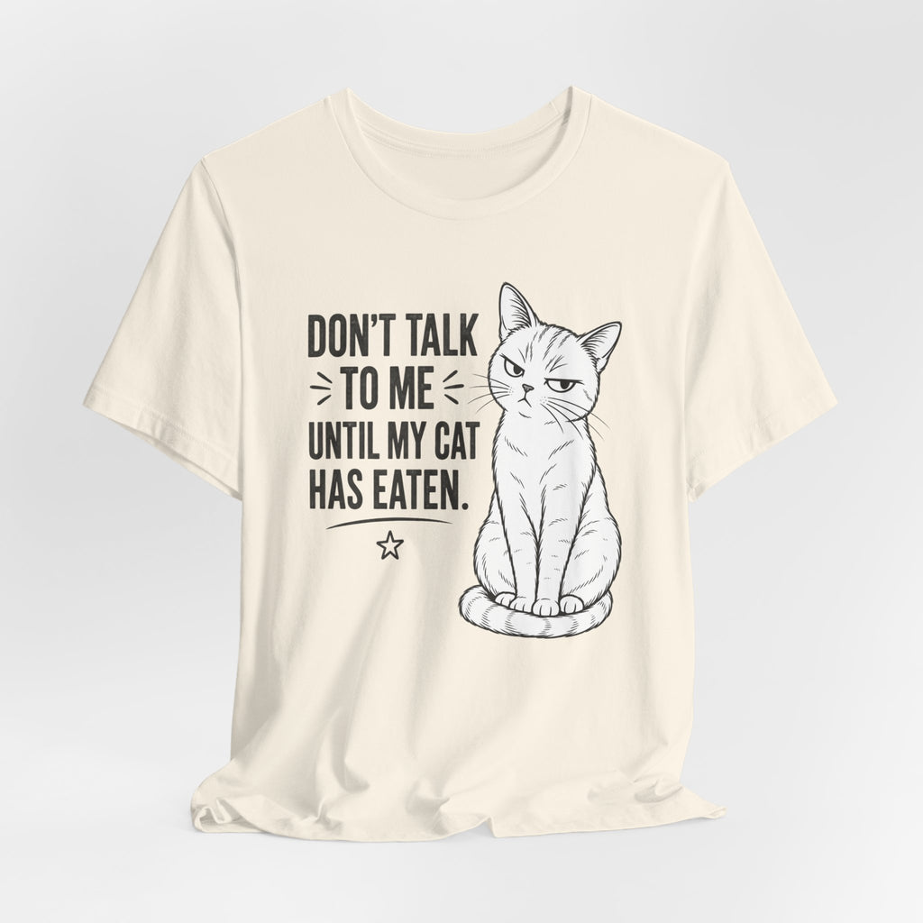 “Don't Talk to Me Until My Cat Has Eaten” Shirt