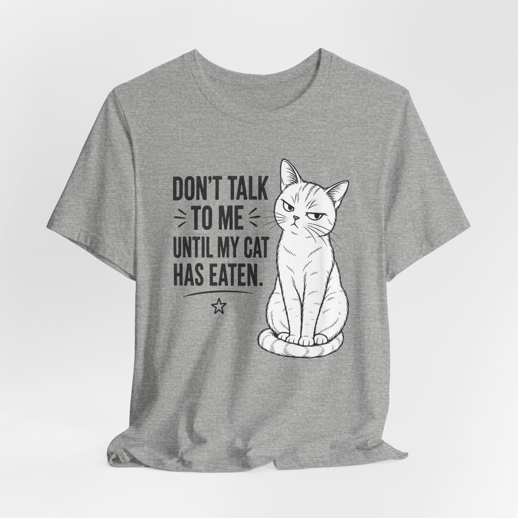 “Don't Talk to Me Until My Cat Has Eaten” Shirt